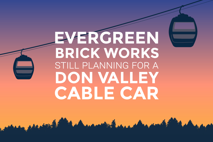 Evergreen Brick Works still planning for a Don Valley Cable Car