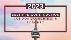 Best pre construction launches in Toronto in 2023