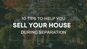 tips to help you when selling your house during separation