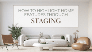 How to Highlight Home Features Through Staging